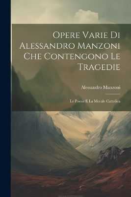 Book cover for Opere Varie di Alessandro Manzoni che Contengono le Tragedie