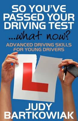 Book cover for So You Have Passed Your Driving Test - What Now? Advanced Driving Skills for Young Drivers