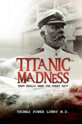 Cover of Titanic Madness-What Really Sank the Great Ship