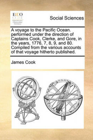 Cover of A voyage to the Pacific Ocean. performed under the direction of Captains Cook, Clerke, and Gore, in the years, 1776, 7, 8, 9, and 80. Compiled from the various accounts of that voyage hitherto published.
