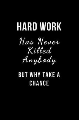 Cover of Hard work never killed anybody, but why take a chance