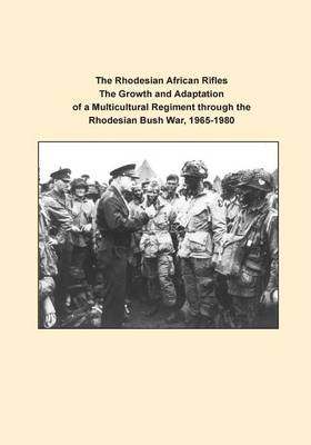 Cover of The Rhodesian African Rifles The Growth and Adaptation of a Multicultural Regiment through the Rhodesian Bush War, 1965-1980