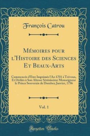 Cover of Memoires Pour l'Histoire Des Sciences Et Beaux-Arts, Vol. 1