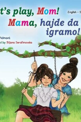 Cover of Let's play, Mom! (English Serbian Bilingual Book for Kids - Latin)