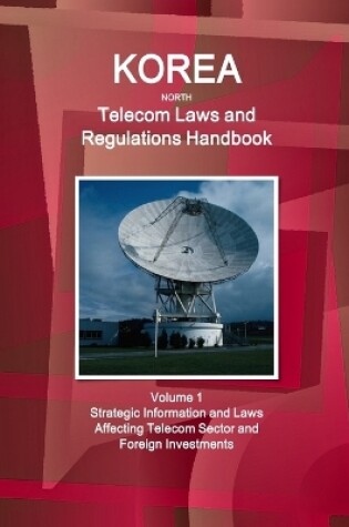 Cover of Korea North Telecom Laws and Regulations Handbook Volume 1 Strategic Information and Laws Affecting Telecom Sector and Foreign Investments