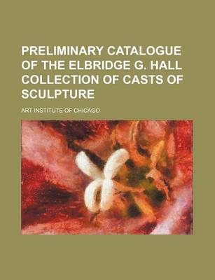 Book cover for Preliminary Catalogue of the Elbridge G. Hall Collection of Casts of Sculpture