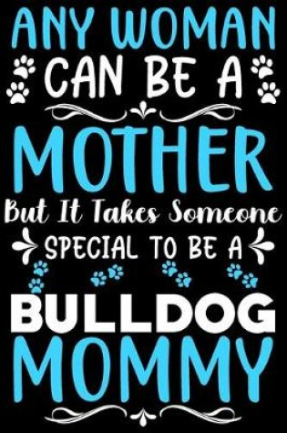 Cover of Any woman can be a mother Be a Bulldog mommy