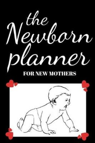 Cover of The Newborn Planner for New Mothers