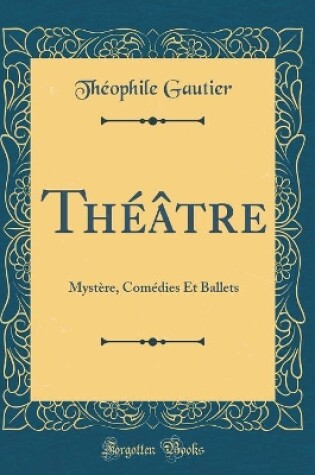 Cover of Théâtre: Mystère, Comédies Et Ballets (Classic Reprint)