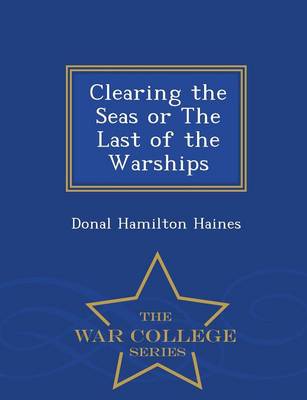 Book cover for Clearing the Seas or the Last of the Warships - War College Series