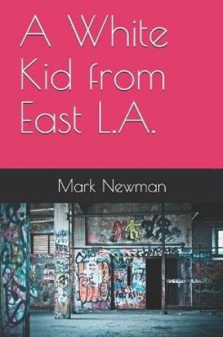 Cover of A White Kid from East L.A.