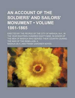 Book cover for An Account of the Soldiers' and Sailors' Monument (Volume 1861-1865); Erected by the People of the City of Nashua, N.H., in the Year Eighteen Hundred Eighty-Nine, in Honor of the Men of Nashua Who Served Their Country During the War of the Rebellion, a