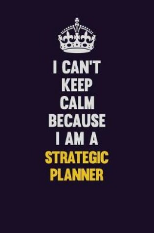 Cover of I Can't Keep Calm Because I Am A Strategic Planner