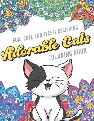 Book cover for Fun Cute And Stress Relieving Adorable Cats Coloring Book