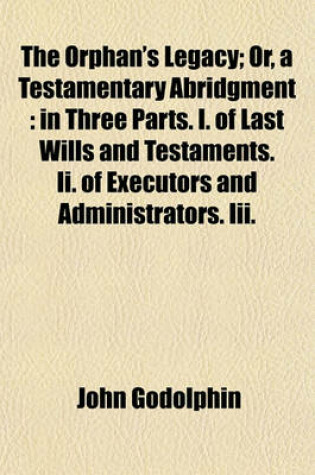 Cover of The Orphan's Legacy; Or, a Testamentary Abridgment