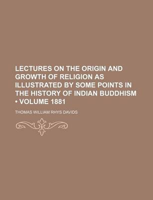 Book cover for Lectures on the Origin and Growth of Religion as Illustrated by Some Points in the History of Indian Buddhism (Volume 1881)