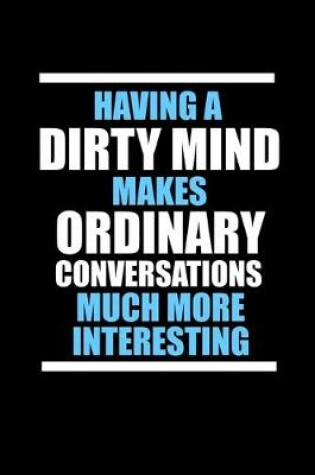 Cover of Having a dirty mind makes ordinary conversations much more interesting