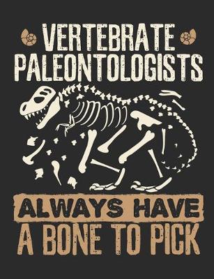 Book cover for Vertebrate Paleontologists Always Have a Bone to Pick