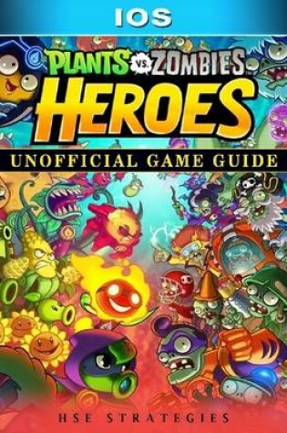 Cover of Plants Vs Zombies Heroes Ios Unofficial Game Guide