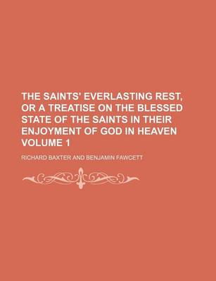 Book cover for The Saints' Everlasting Rest, or a Treatise on the Blessed State of the Saints in Their Enjoyment of God in Heaven Volume 1