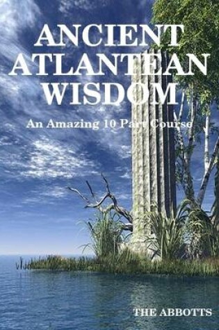 Cover of Ancient Atlantean Wisdom: An Amazing 10 Part Course