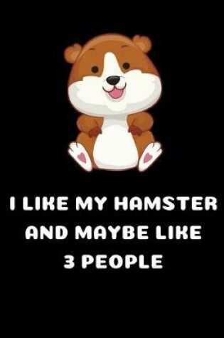 Cover of I Like My Hamster And Maybe Like 3 People