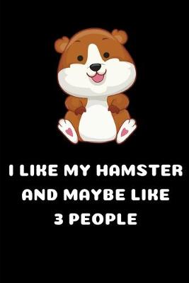 Book cover for I Like My Hamster And Maybe Like 3 People