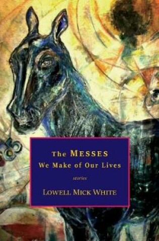 Cover of The Messes We Make of Our Lives