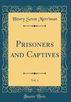 Book cover for Prisoners and Captives, Vol. 1 (Classic Reprint)