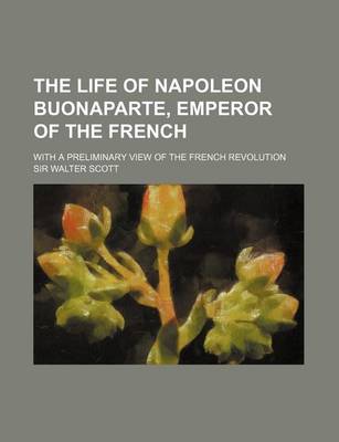 Book cover for The Life of Napoleon Buonaparte, Emperor of the French (Volume 1); With a Preliminary View of the French Revolution