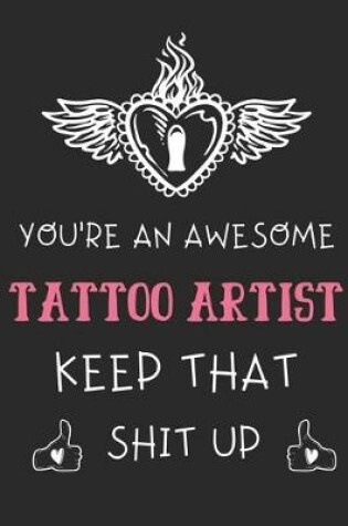 Cover of You're An Awesome Tattoo Artist Keep That Shit Up