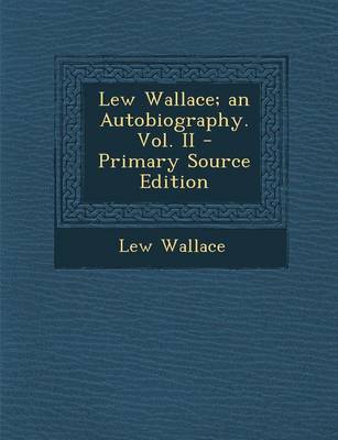 Book cover for Lew Wallace; An Autobiography. Vol. II - Primary Source Edition