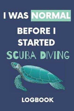 Cover of I Was Normal Before I Started Scuba Diving Logbook