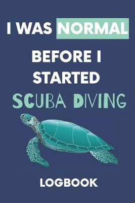 Book cover for I Was Normal Before I Started Scuba Diving Logbook