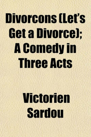 Cover of Divorcons (Let's Get a Divorce); A Comedy in Three Acts