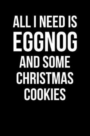 Cover of All I Need is Eggnog and Some Christmas Cookies