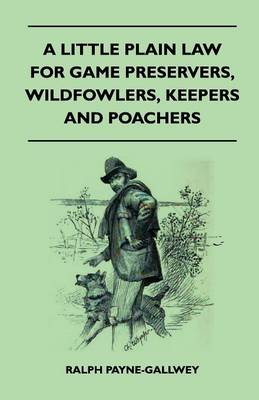 Book cover for A Little Plain Law For Game Preservers, Wildfowlers, Keepers And Poachers