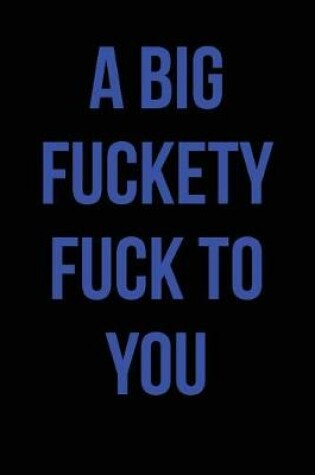 Cover of A Big Fuckety Fuck To You