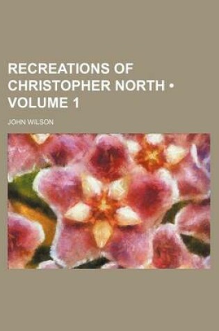 Cover of Recreations of Christopher North (Volume 1)