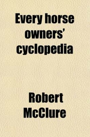 Cover of Every Horse Owners' Cyclopedia; Diseases, and How to Cure Them, by J.H. Walsh. What to Do Before the Veterinary Surgeon Comes, by George Fleming. the American Trotting Horse, with Suggestions on the Breeding and Training of Trotters, by Ellwood Harvey. a S