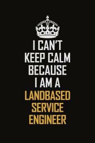 Cover of I Can't Keep Calm Because I Am A Landbased Service Engineer