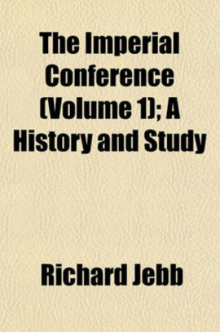 Cover of The Imperial Conference (Volume 1); A History and Study