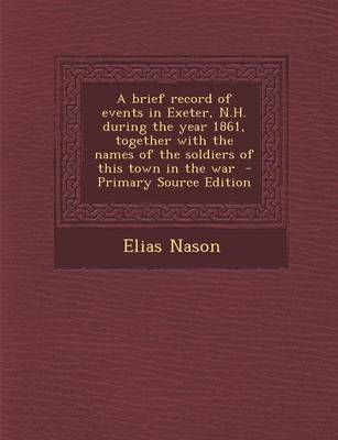 Book cover for A Brief Record of Events in Exeter, N.H. During the Year 1861, Together with the Names of the Soldiers of This Town in the War - Primary Source Edition