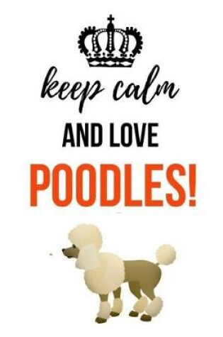 Cover of Keep Calm And Love Poodles!