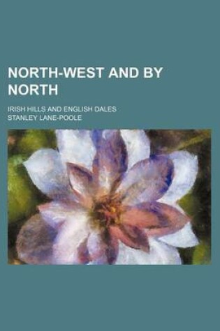 Cover of North-West and by North; Irish Hills and English Dales