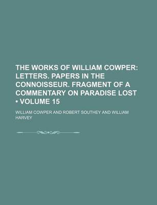 Book cover for The Works of William Cowper (Volume 15); Letters. Papers in the Connoisseur. Fragment of a Commentary on Paradise Lost