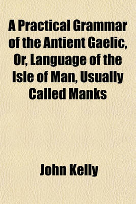 Book cover for A Practical Grammar of the Antient Gaelic, Or, Language of the Isle of Man, Usually Called Manks