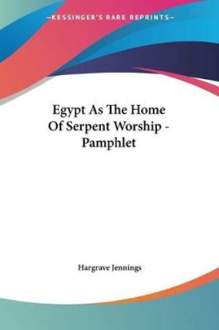 Cover of Egypt As The Home Of Serpent Worship - Pamphlet