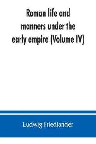 Cover of Roman life and manners under the early empire (Volume IV)