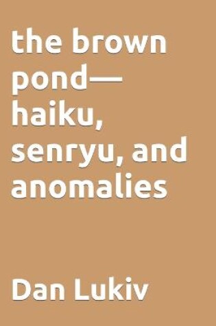 Cover of The brown pond-haiku, senryu, and anomalies